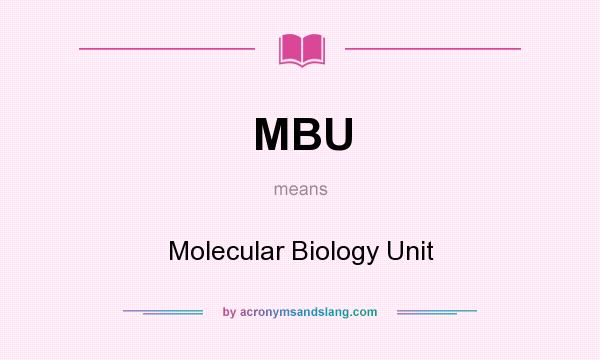What does MBU mean? It stands for Molecular Biology Unit