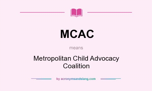 What does MCAC mean? It stands for Metropolitan Child Advocacy Coalition