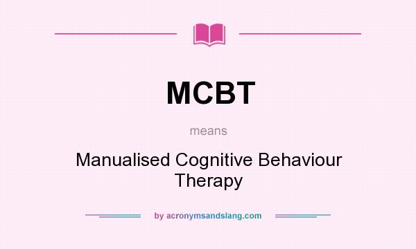 What does MCBT mean? It stands for Manualised Cognitive Behaviour Therapy