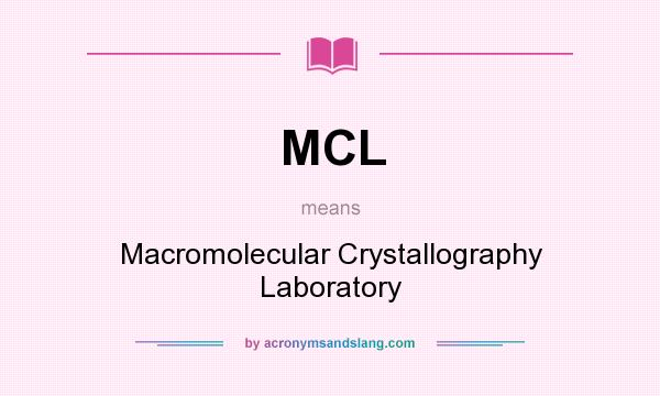 What does MCL mean? It stands for Macromolecular Crystallography Laboratory