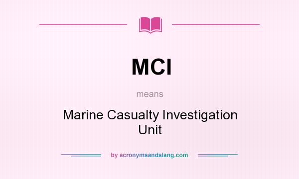 What does MCI mean? It stands for Marine Casualty Investigation Unit