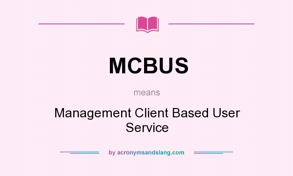 What does MCBUS mean? It stands for Management Client Based User Service
