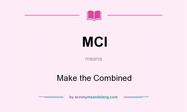What does MCI mean? It stands for Make the Combined