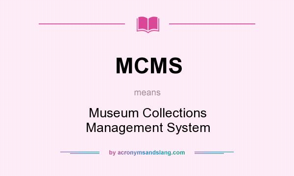 What does MCMS mean? It stands for Museum Collections Management System