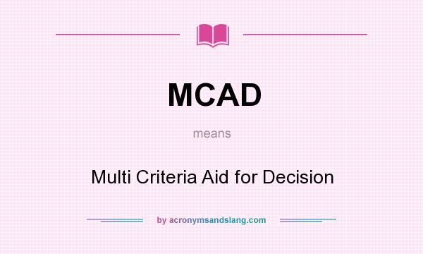 What does MCAD mean? It stands for Multi Criteria Aid for Decision