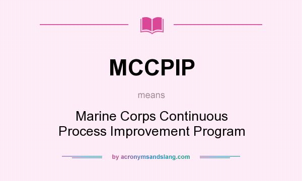 What does MCCPIP mean? It stands for Marine Corps Continuous Process Improvement Program