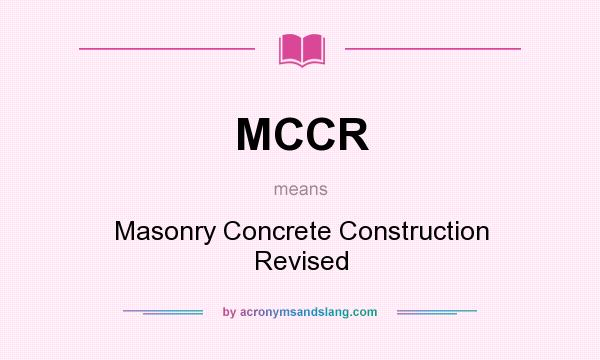 What does MCCR mean? It stands for Masonry Concrete Construction Revised