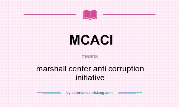 What does MCACI mean? It stands for marshall center anti corruption initiative
