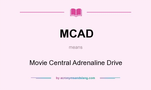 What does MCAD mean? It stands for Movie Central Adrenaline Drive