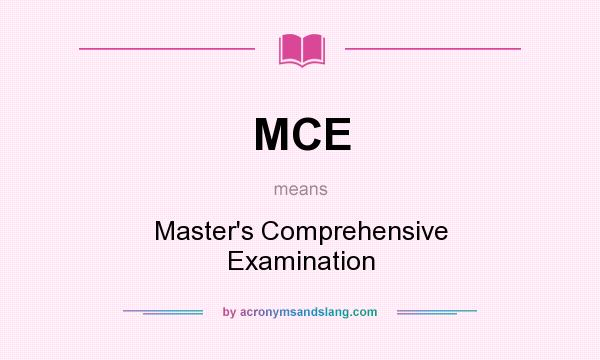 What does MCE mean? It stands for Master`s Comprehensive Examination