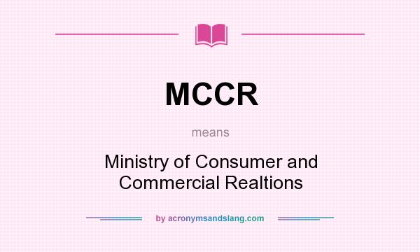 What does MCCR mean? It stands for Ministry of Consumer and Commercial Realtions
