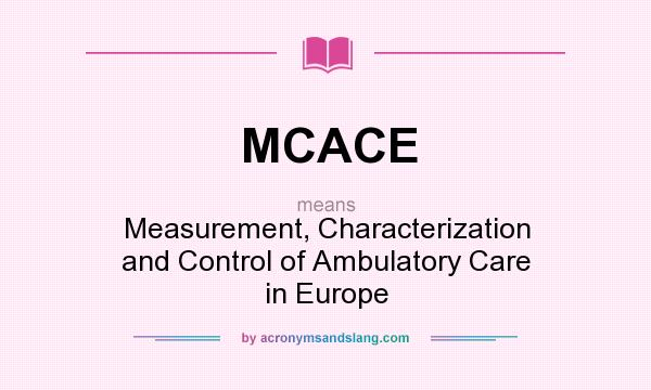 What does MCACE mean? It stands for Measurement, Characterization and Control of Ambulatory Care in Europe