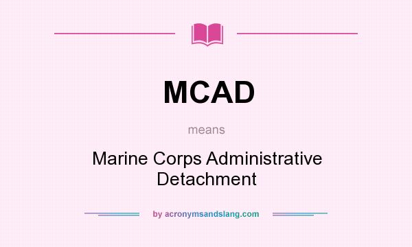 What does MCAD mean? It stands for Marine Corps Administrative Detachment