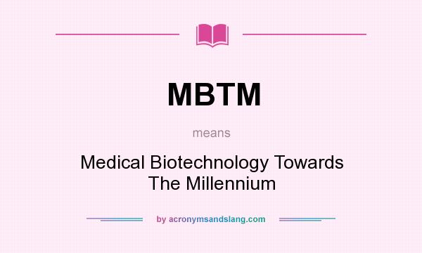 What does MBTM mean? It stands for Medical Biotechnology Towards The Millennium