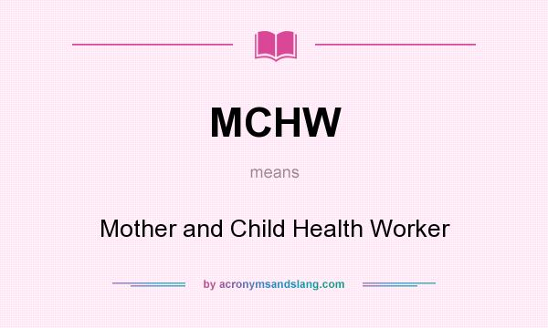 What does MCHW mean? It stands for Mother and Child Health Worker