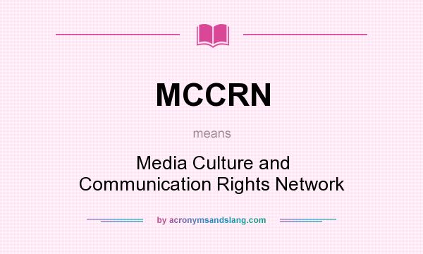 What does MCCRN mean? It stands for Media Culture and Communication Rights Network
