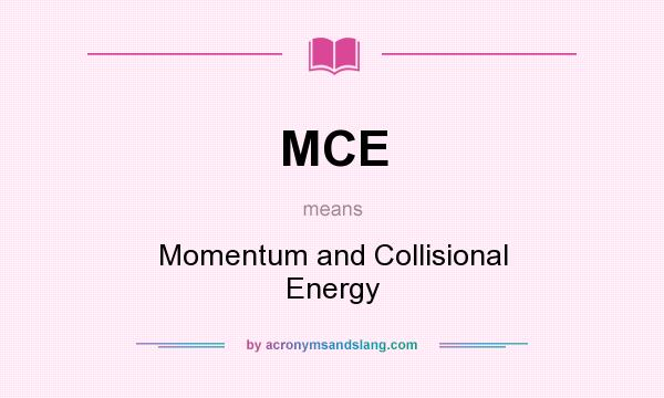 What does MCE mean? It stands for Momentum and Collisional Energy