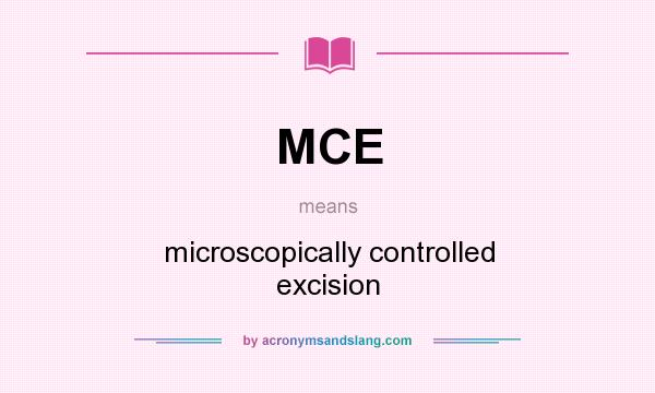 What does MCE mean? It stands for microscopically controlled excision