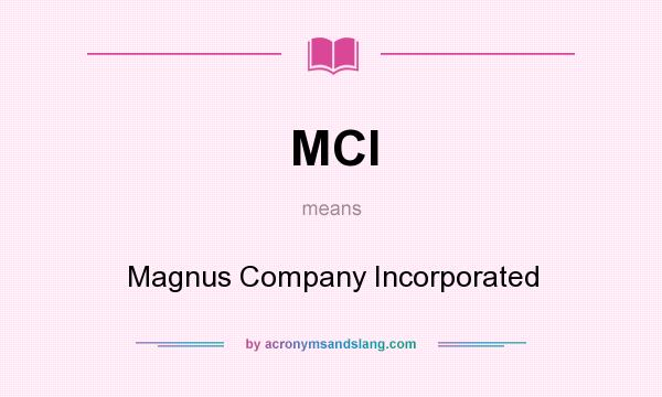 What does MCI mean? It stands for Magnus Company Incorporated