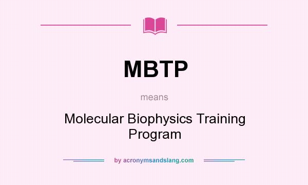 What does MBTP mean? It stands for Molecular Biophysics Training Program