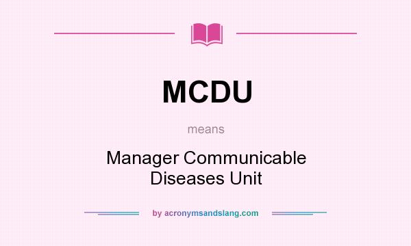 What does MCDU mean? It stands for Manager Communicable Diseases Unit