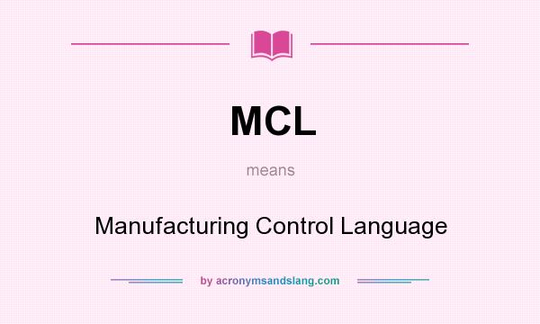 What does MCL mean? It stands for Manufacturing Control Language