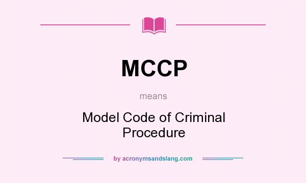 What does MCCP mean? It stands for Model Code of Criminal Procedure