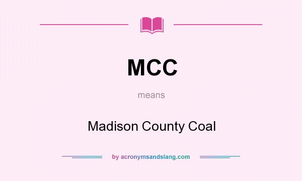 What does MCC mean? It stands for Madison County Coal