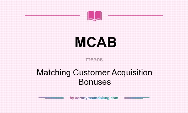 What does MCAB mean? It stands for Matching Customer Acquisition Bonuses