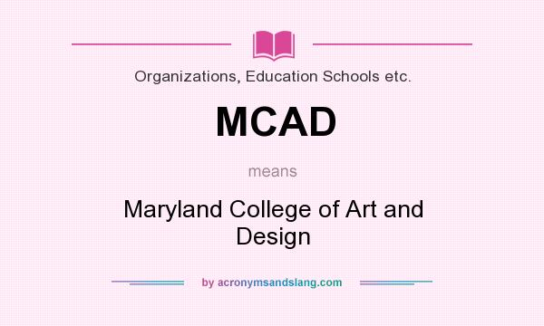 What does MCAD mean? It stands for Maryland College of Art and Design