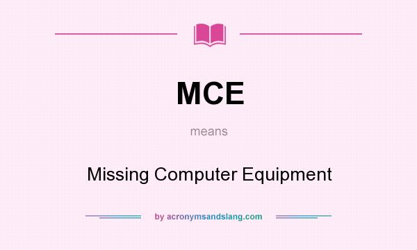What does MCE mean? It stands for Missing Computer Equipment