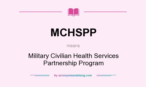 What does MCHSPP mean? It stands for Military Civilian Health Services Partnership Program