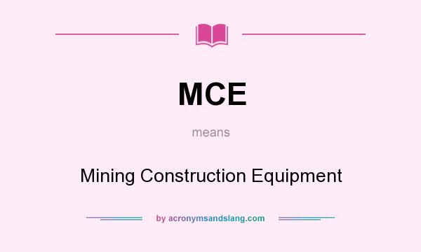What does MCE mean? It stands for Mining Construction Equipment