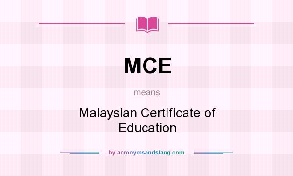 What does MCE mean? It stands for Malaysian Certificate of Education