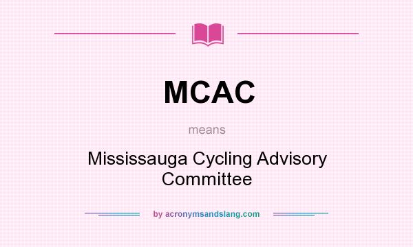 What does MCAC mean? It stands for Mississauga Cycling Advisory Committee