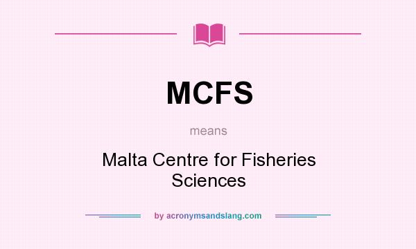 What does MCFS mean? It stands for Malta Centre for Fisheries Sciences