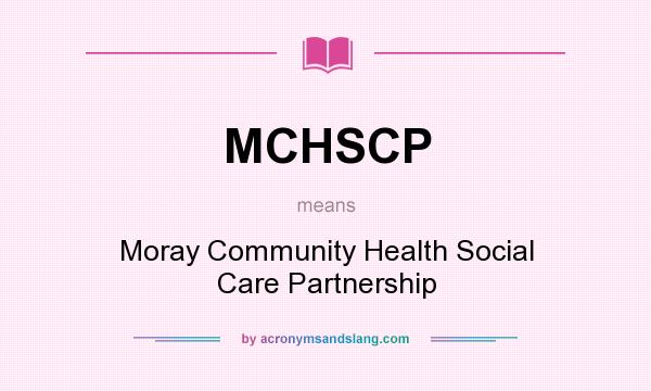 What does MCHSCP mean? It stands for Moray Community Health Social Care Partnership