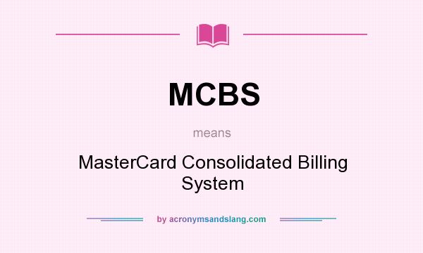 What does MCBS mean? It stands for MasterCard Consolidated Billing System