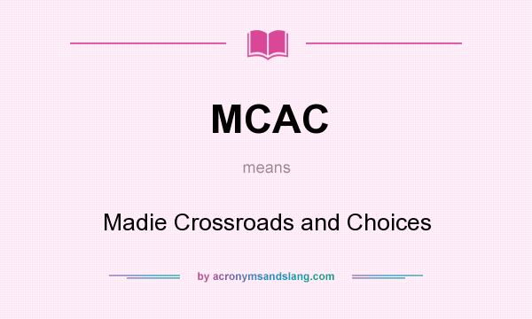 What does MCAC mean? It stands for Madie Crossroads and Choices
