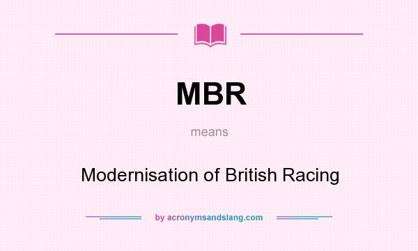 What does MBR mean? It stands for Modernisation of British Racing