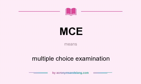 What does MCE mean? It stands for multiple choice examination