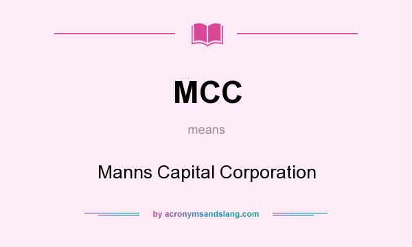 What does MCC mean? It stands for Manns Capital Corporation