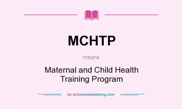 What does MCHTP mean? It stands for Maternal and Child Health Training Program