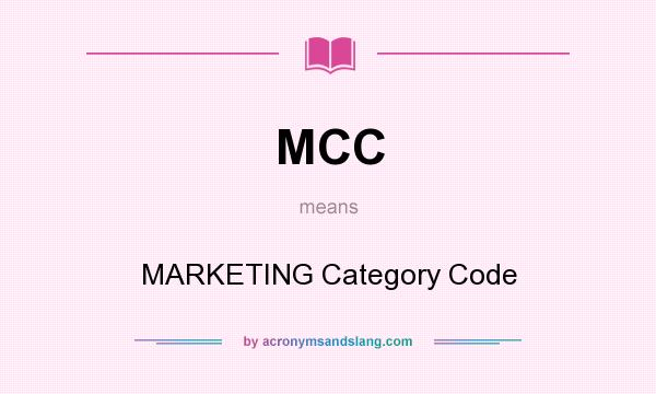 What does MCC mean? It stands for MARKETING Category Code