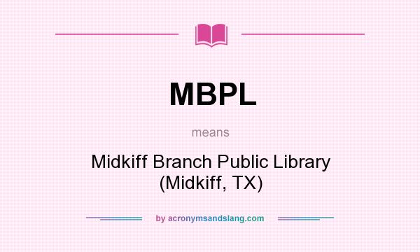 What does MBPL mean? It stands for Midkiff Branch Public Library (Midkiff, TX)