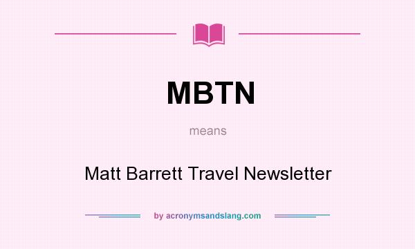 What does MBTN mean? It stands for Matt Barrett Travel Newsletter