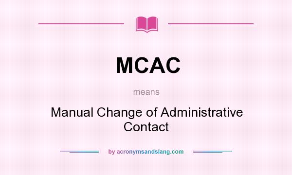 What does MCAC mean? It stands for Manual Change of Administrative Contact