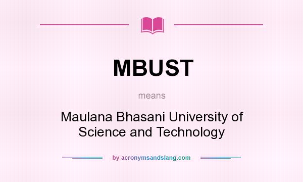 What does MBUST mean? It stands for Maulana Bhasani University of Science and Technology