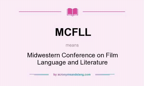 What does MCFLL mean? It stands for Midwestern Conference on Film Language and Literature