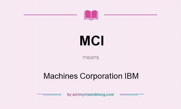 What does MCI mean? It stands for Machines Corporation IBM